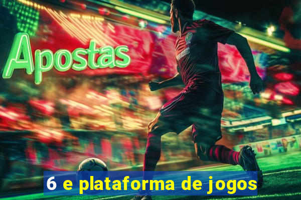 6 e plataforma de jogos