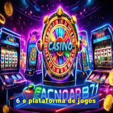 6 e plataforma de jogos