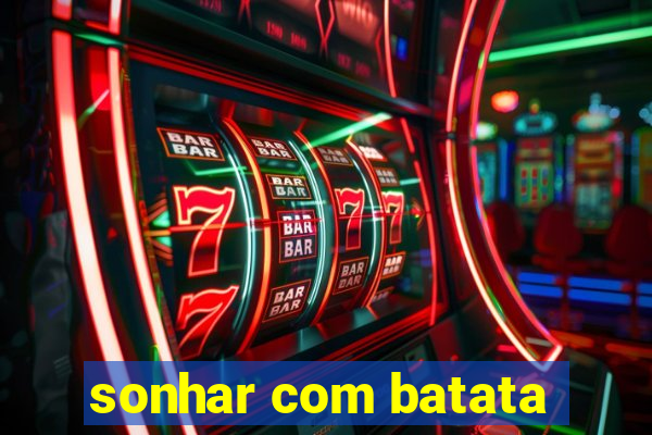 sonhar com batata