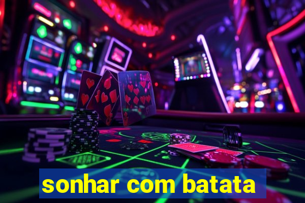 sonhar com batata