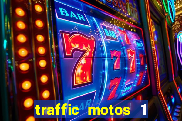 traffic motos 1 dinheiro infinito