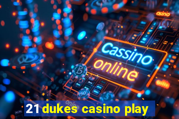 21 dukes casino play