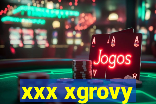 xxx xgrovy