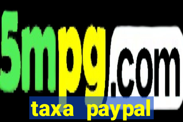 taxa paypal recebimento internacional