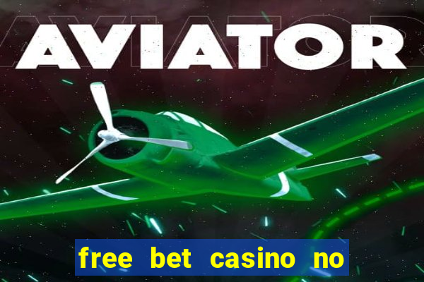 free bet casino no deposit required