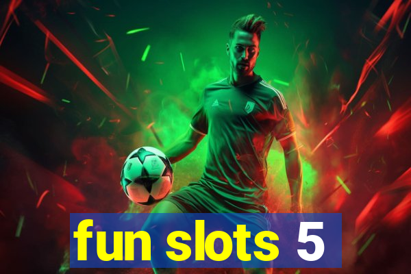 fun slots 5