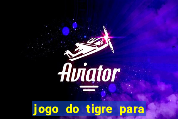 jogo do tigre para ganhar dinheiro de verdade