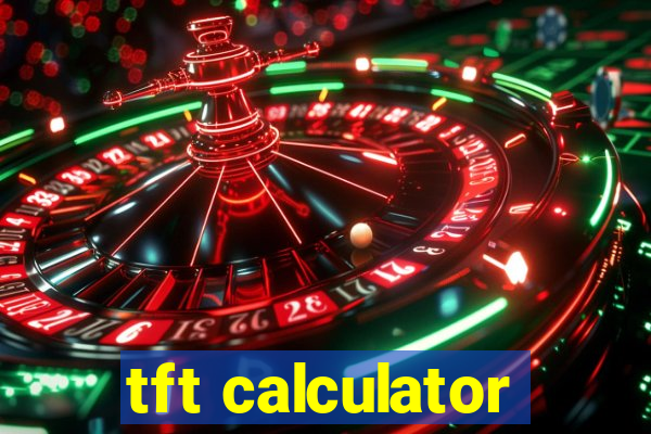 tft calculator