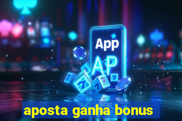 aposta ganha bonus