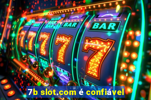 7b slot.com é confiável