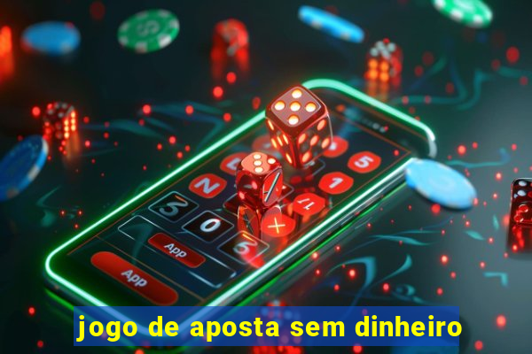 jogo de aposta sem dinheiro