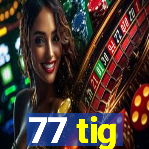 77 tig