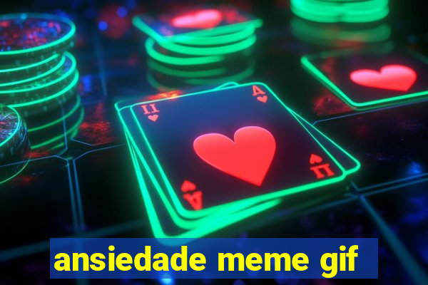 ansiedade meme gif