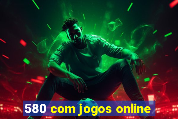 580 com jogos online