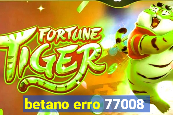 betano erro 77008