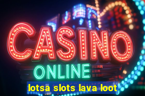 lotsa slots lava loot