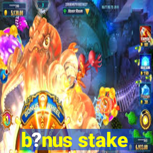 b?nus stake