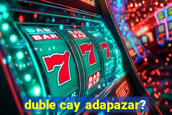 duble cay adapazar?