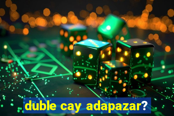 duble cay adapazar?