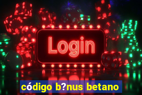 código b?nus betano