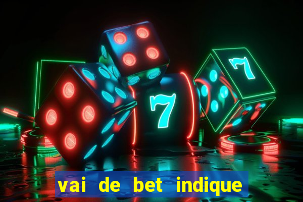 vai de bet indique e ganhe