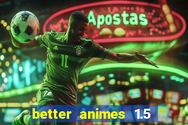 better animes 1.5 apk download