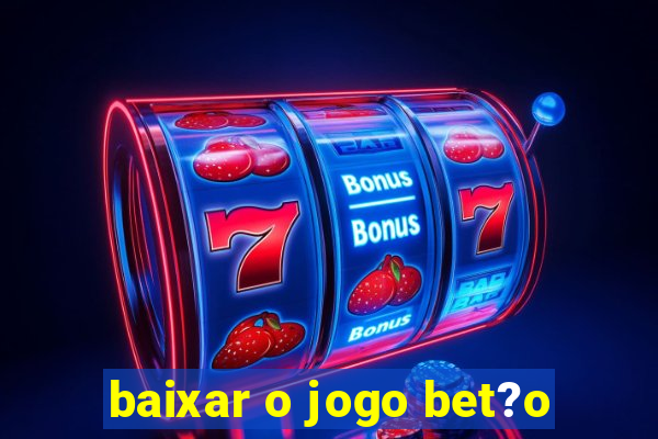 baixar o jogo bet?o