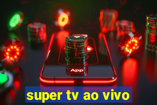 super tv ao vivo