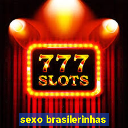 sexo brasilerinhas