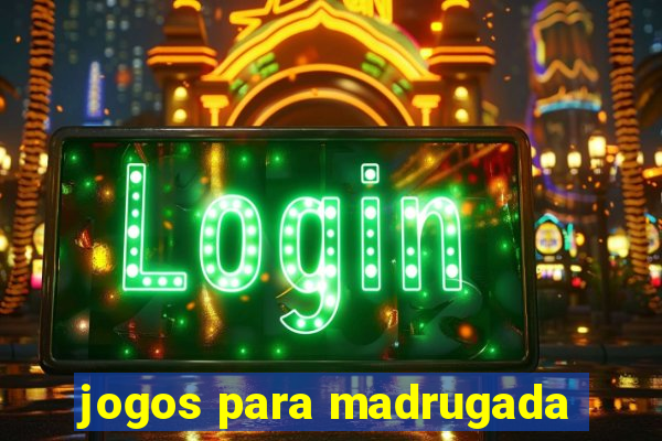 jogos para madrugada