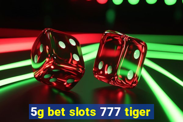 5g bet slots 777 tiger