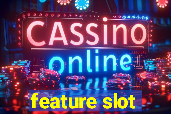 feature slot