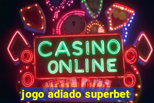 jogo adiado superbet