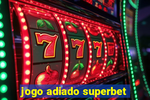 jogo adiado superbet