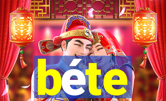 béte