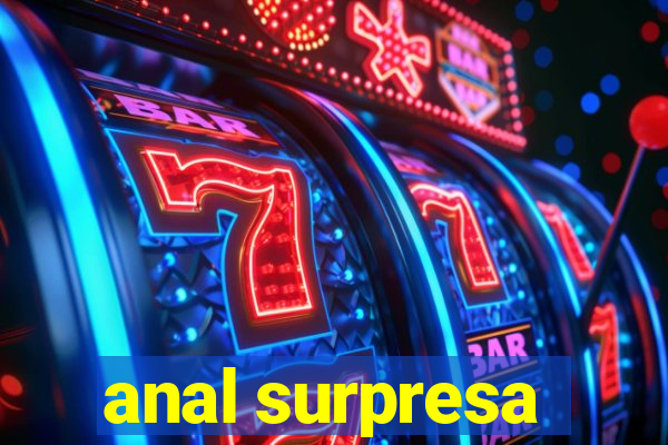 anal surpresa