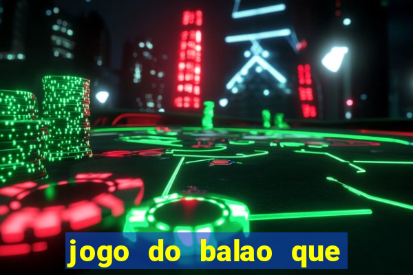 jogo do balao que da dinheiro