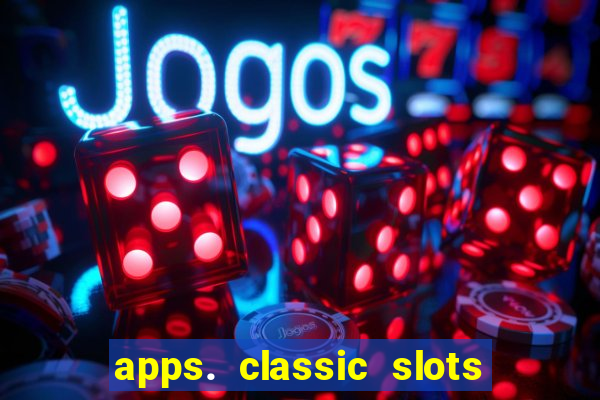 apps. classic slots - online game