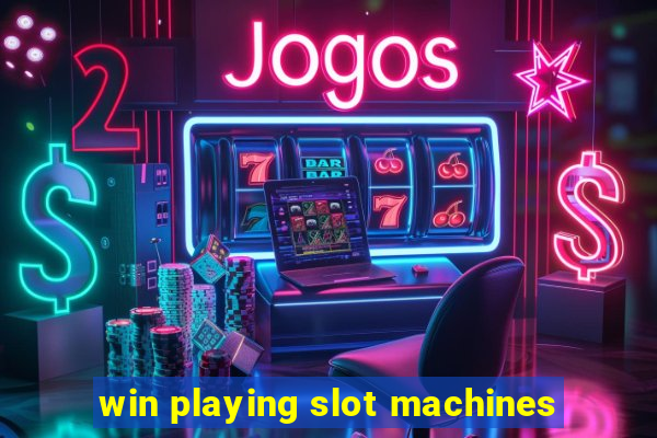 win playing slot machines