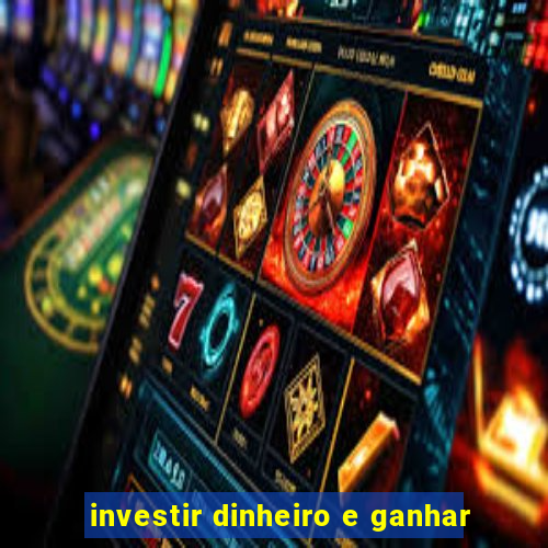 investir dinheiro e ganhar