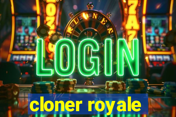 cloner royale