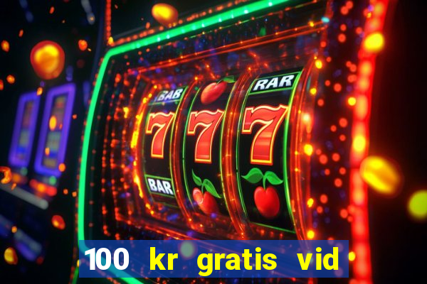 100 kr gratis vid registrering casino