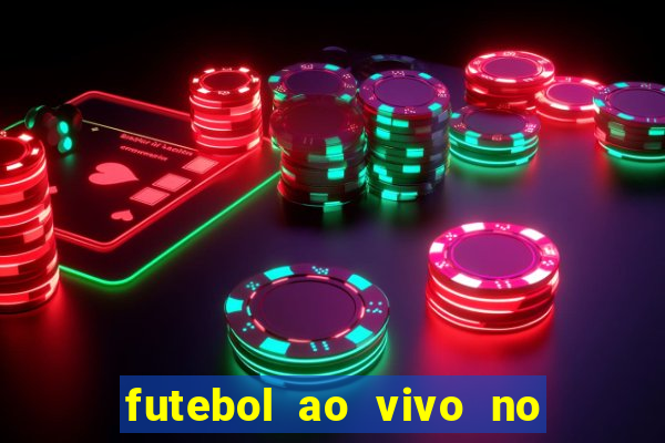 futebol ao vivo no celular futemax