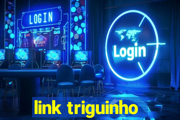 link triguinho