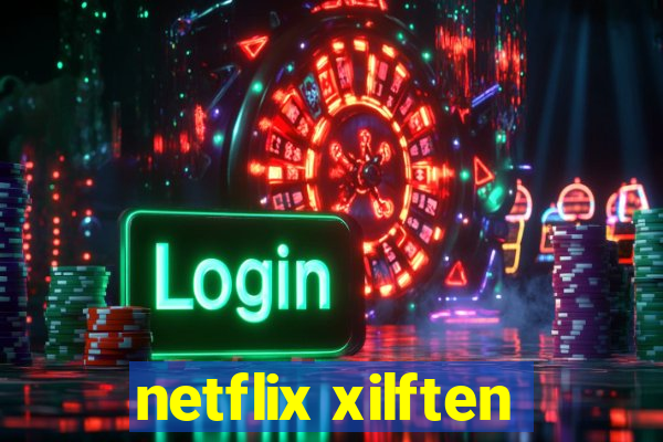 netflix xilften