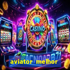 aviator melhor horario para jogar