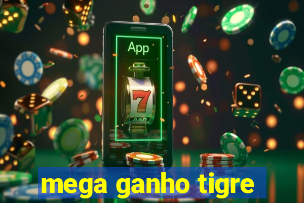 mega ganho tigre