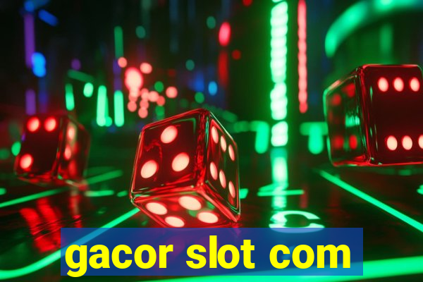 gacor slot com