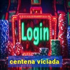 centena viciada