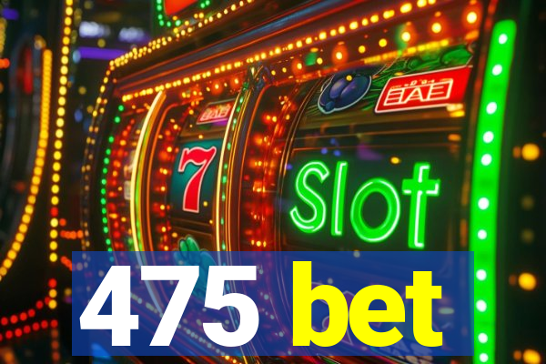 475 bet